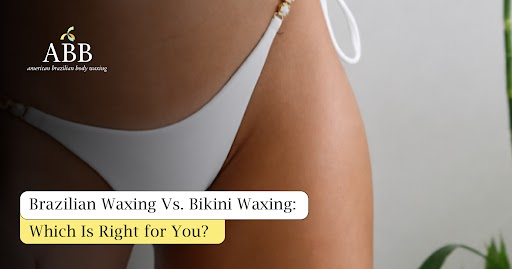 Brazilian Waxing vs. Bikini Waxing: Which Is Right for You